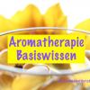 Aromatherapie Basiswissen